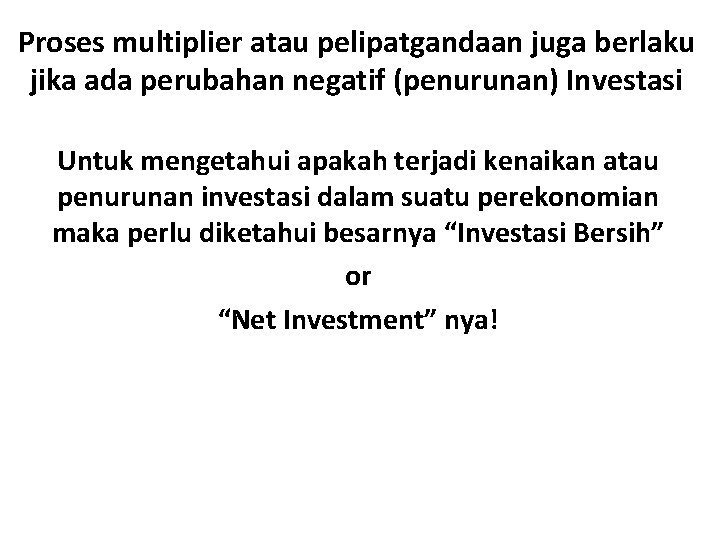 Proses multiplier atau pelipatgandaan juga berlaku jika ada perubahan negatif (penurunan) Investasi Untuk mengetahui