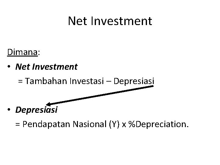 Net Investment Dimana: • Net Investment = Tambahan Investasi – Depresiasi • Depresiasi =