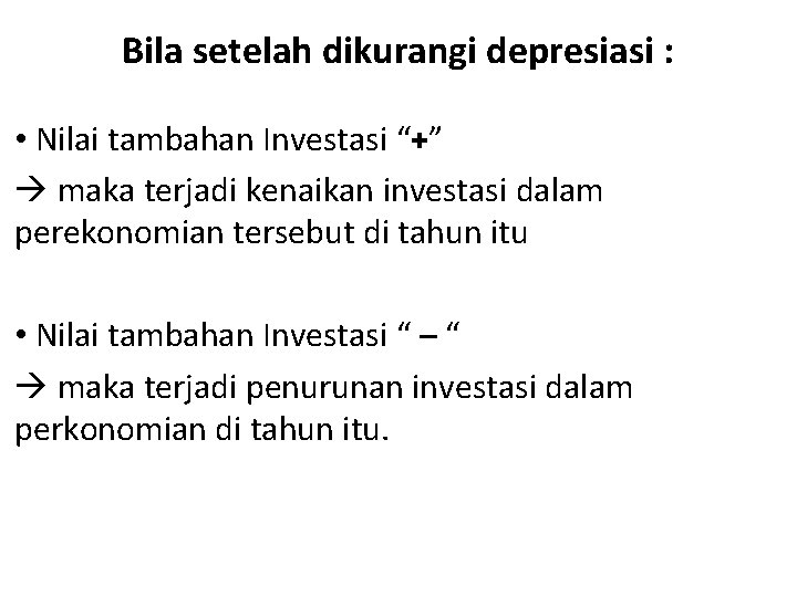 Bila setelah dikurangi depresiasi : • Nilai tambahan Investasi “+” maka terjadi kenaikan investasi