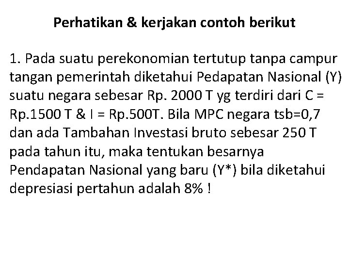 Perhatikan & kerjakan contoh berikut 1. Pada suatu perekonomian tertutup tanpa campur tangan pemerintah