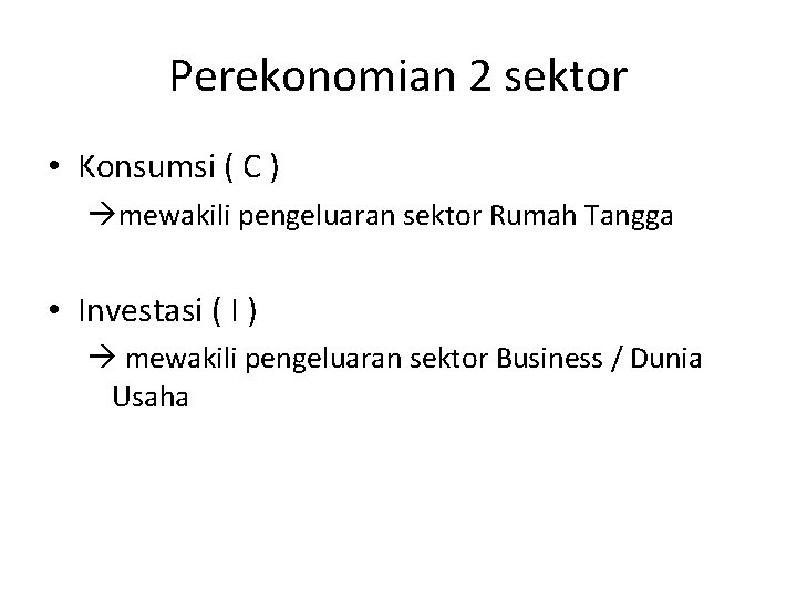 Perekonomian 2 sektor • Konsumsi ( C ) mewakili pengeluaran sektor Rumah Tangga •