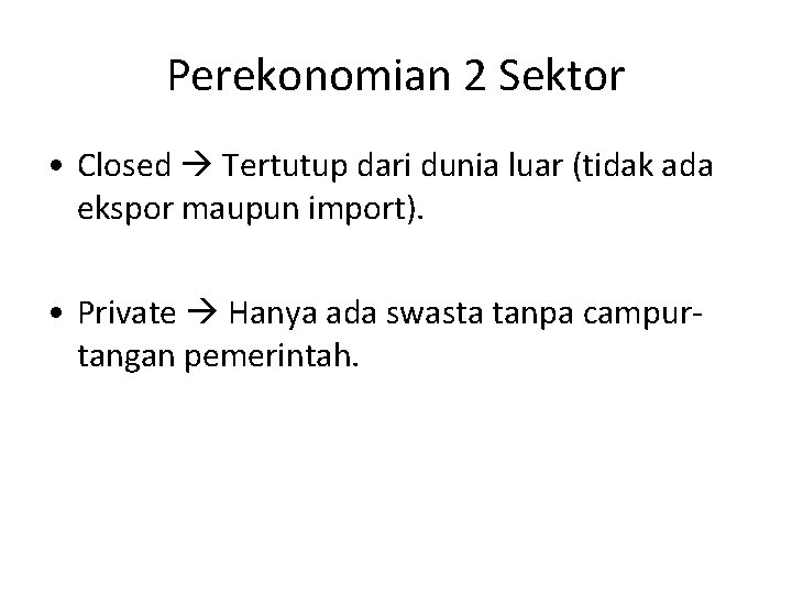 Perekonomian 2 Sektor • Closed Tertutup dari dunia luar (tidak ada ekspor maupun import).