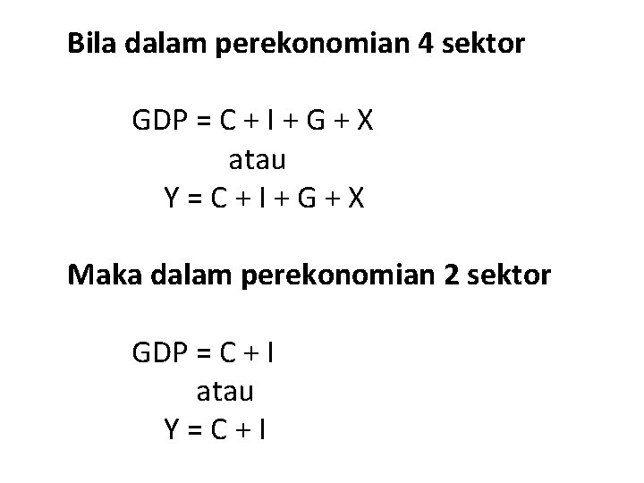 Bila dalam perekonomian 4 sektor GDP = C + I + G + X