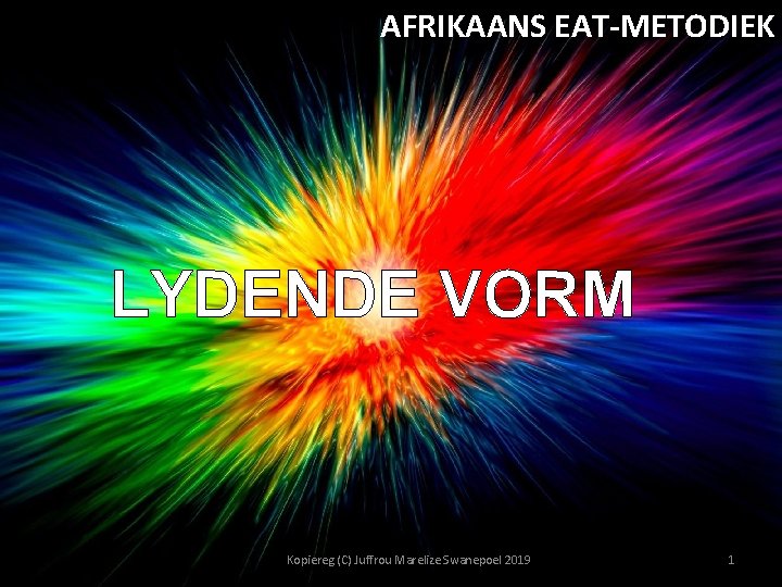 AFRIKAANS EAT-METODIEK LYDENDE VORM Kopiereg (C) Juffrou Marelize Swanepoel 2019 1 