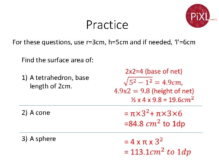 Practice For these questions, use r=3 cm, h=5 cm and if needed, ‘l’=6 cm