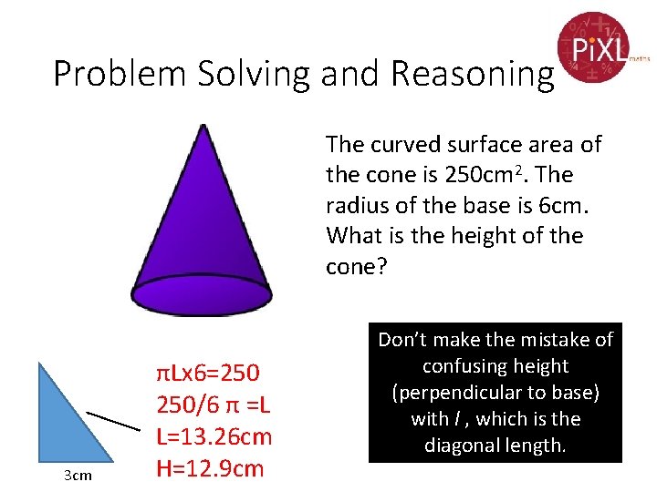 Problem Solving and Reasoning The curved surface area of the cone is 250 cm