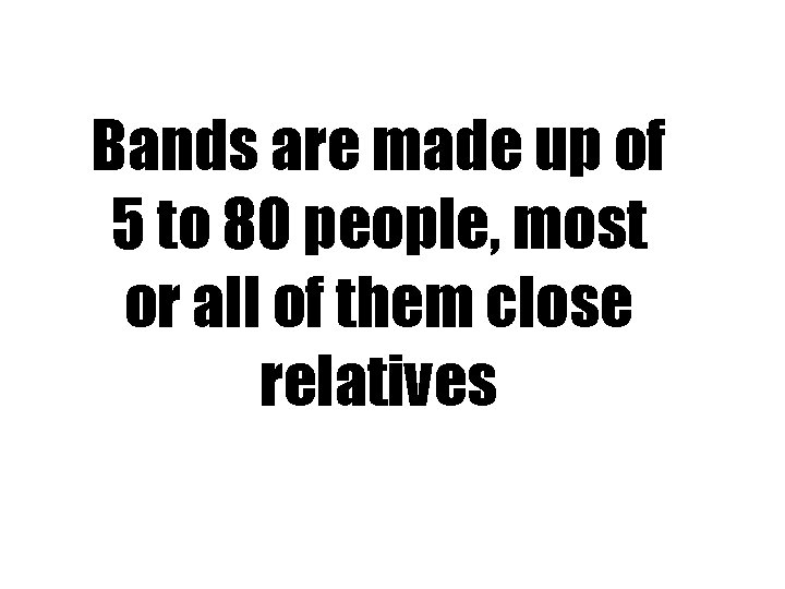 Bands are made up of 5 to 80 people, most or all of them