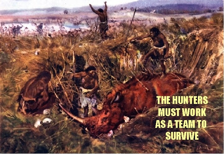 THE HUNTERS MUST WORK AS A TEAM TO SURVIVE 