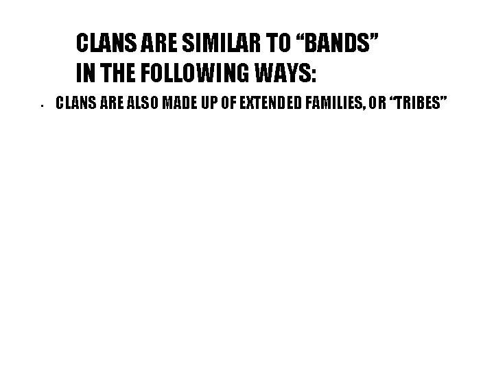 CLANS ARE SIMILAR TO “BANDS” IN THE FOLLOWING WAYS: • CLANS ARE ALSO MADE