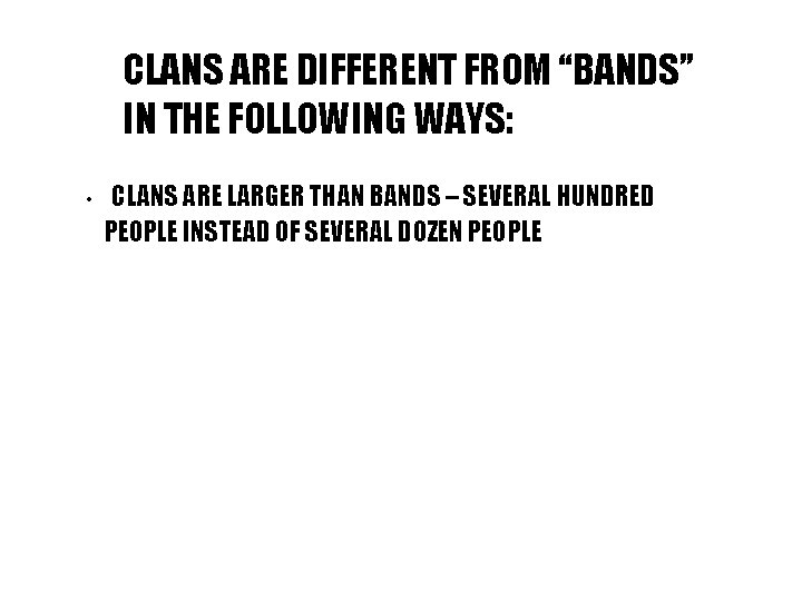 CLANS ARE DIFFERENT FROM “BANDS” IN THE FOLLOWING WAYS: • CLANS ARE LARGER THAN