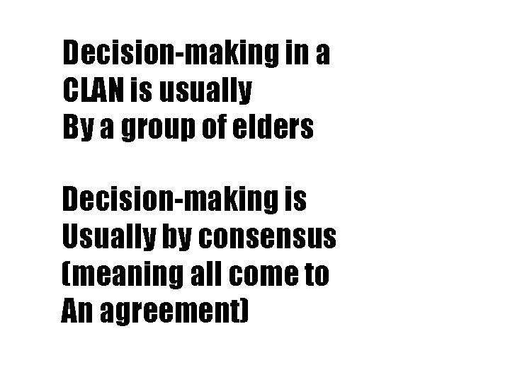 Decision-making in a CLAN is usually By a group of elders Decision-making is Usually