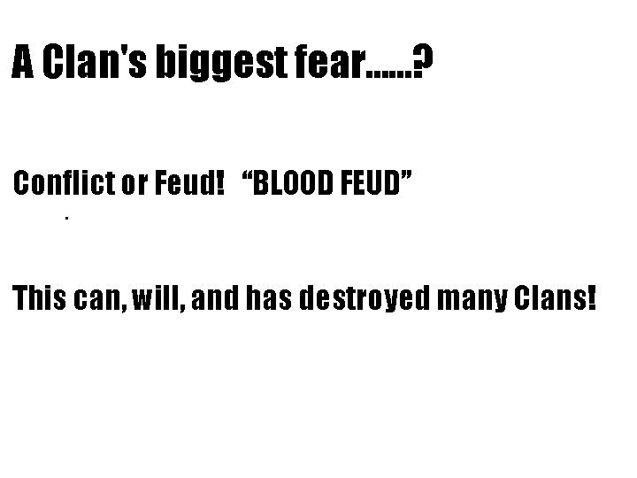 A Clan's biggest fear. . . ? Conflict or Feud! “BLOOD FEUD” • This