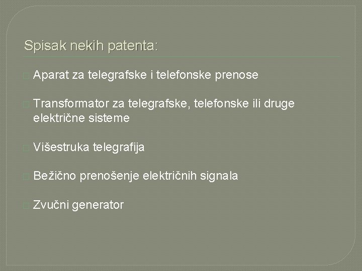 Spisak nekih patenta: � Aparat za telegrafske i telefonske prenose � Transformator za telegrafske,