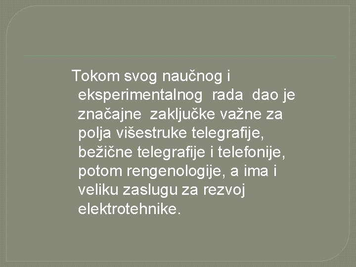 Tokom svog naučnog i eksperimentalnog rada dao je značajne zaključke važne za polja višestruke