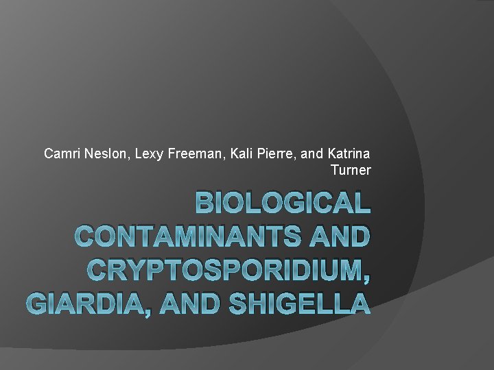 Camri Neslon, Lexy Freeman, Kali Pierre, and Katrina Turner BIOLOGICAL CONTAMINANTS AND CRYPTOSPORIDIUM, GIARDIA,