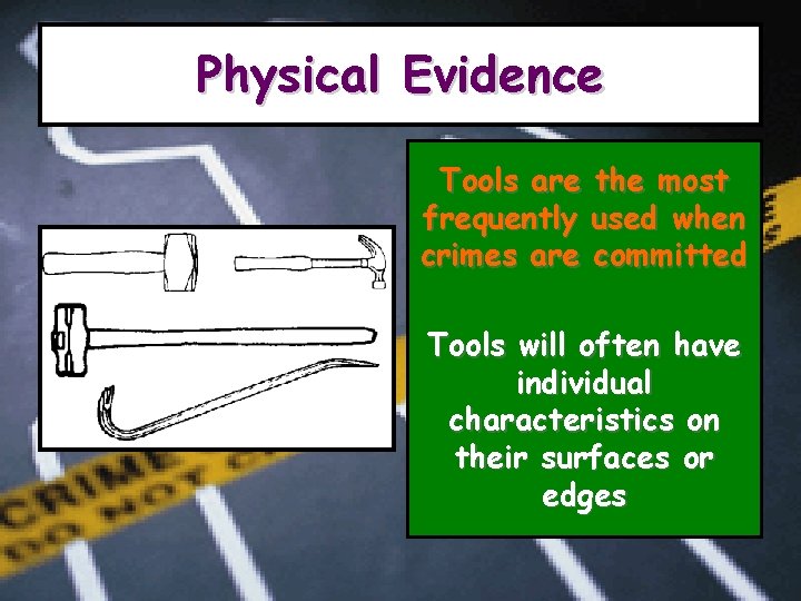 Physical Evidence Tools are the most frequently used when crimes are committed Tools will