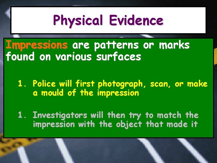 Physical Evidence Impressions are patterns or marks found on various surfaces 1. Police will