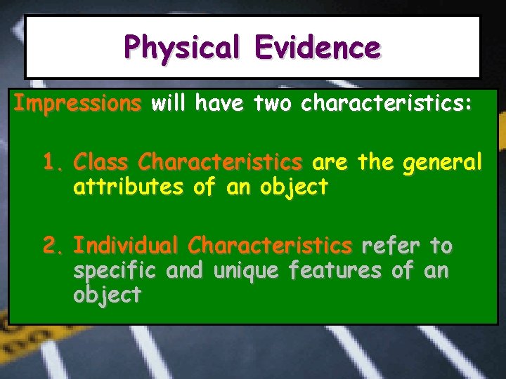 Physical Evidence Impressions will have two characteristics: 1. Class Characteristics are the general attributes