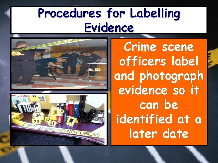 Procedures for Labelling Evidence Crime scene officers label and photograph evidence so it can