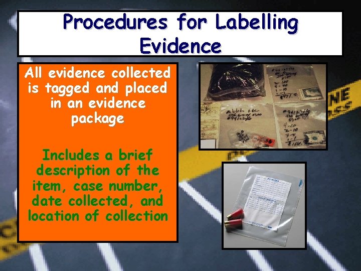Procedures for Labelling Evidence All evidence collected is tagged and placed in an evidence