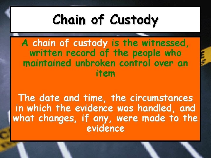 Chain of Custody A chain of custody is the witnessed, written record of the