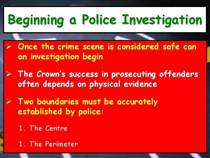 Beginning a Police Investigation Ø Once the crime scene is considered safe can an