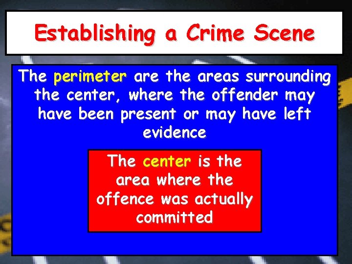 Establishing a Crime Scene The perimeter are the areas surrounding the center, where the
