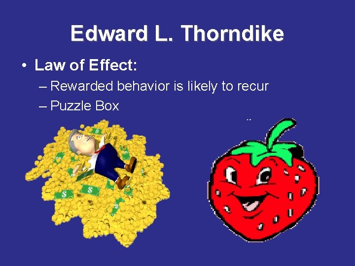 Edward L. Thorndike • Law of Effect: – Rewarded behavior is likely to recur