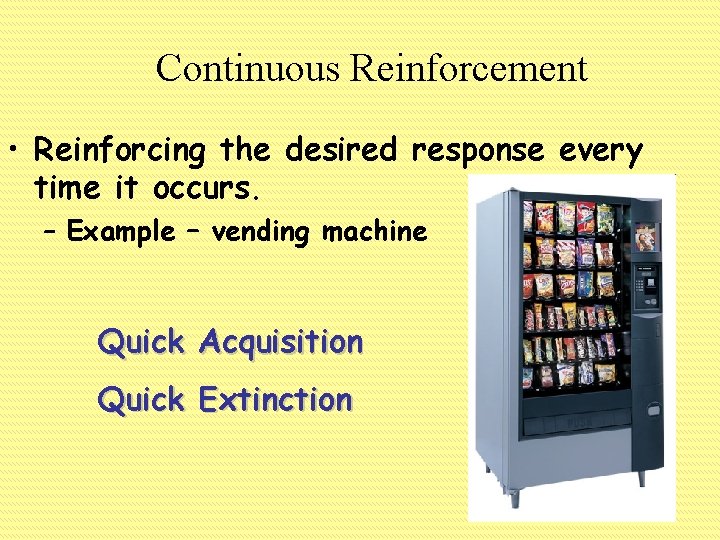 Continuous Reinforcement • Reinforcing the desired response every time it occurs. – Example –