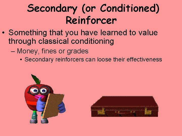 Secondary (or Conditioned) Reinforcer • Something that you have learned to value through classical