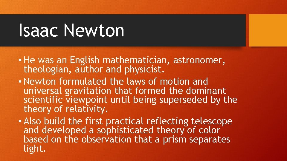 Isaac Newton • He was an English mathematician, astronomer, theologian, author and physicist. •