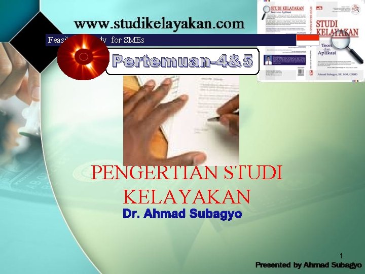 Feasibility Study for SMEs Pertemuan-4&5 PENGERTIAN STUDI KELAYAKAN Dr. Ahmad Subagyo 1 