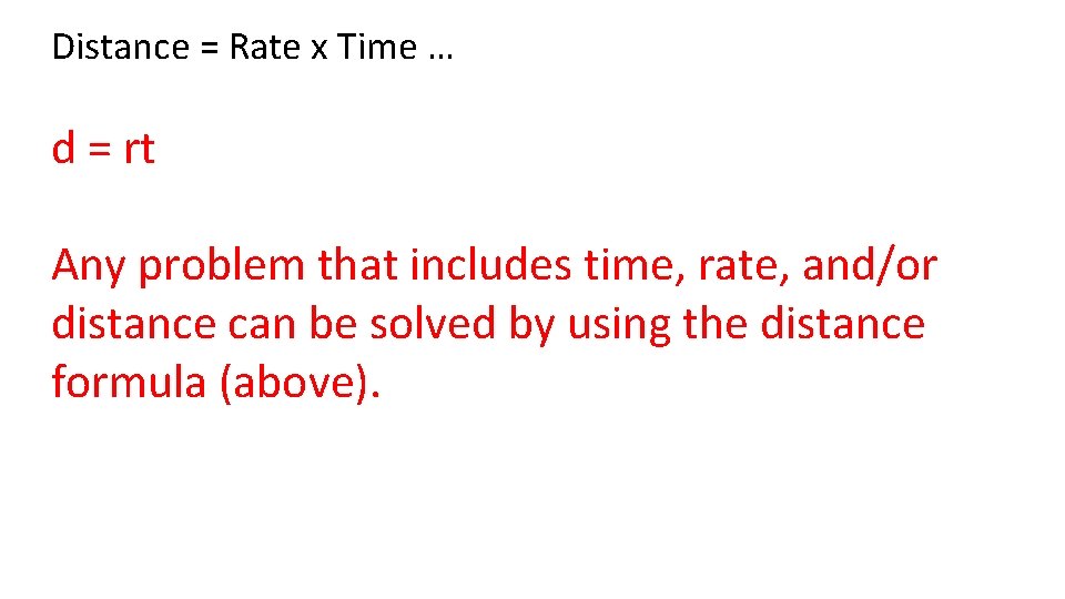 Distance = Rate x Time … d = rt Any problem that includes time,