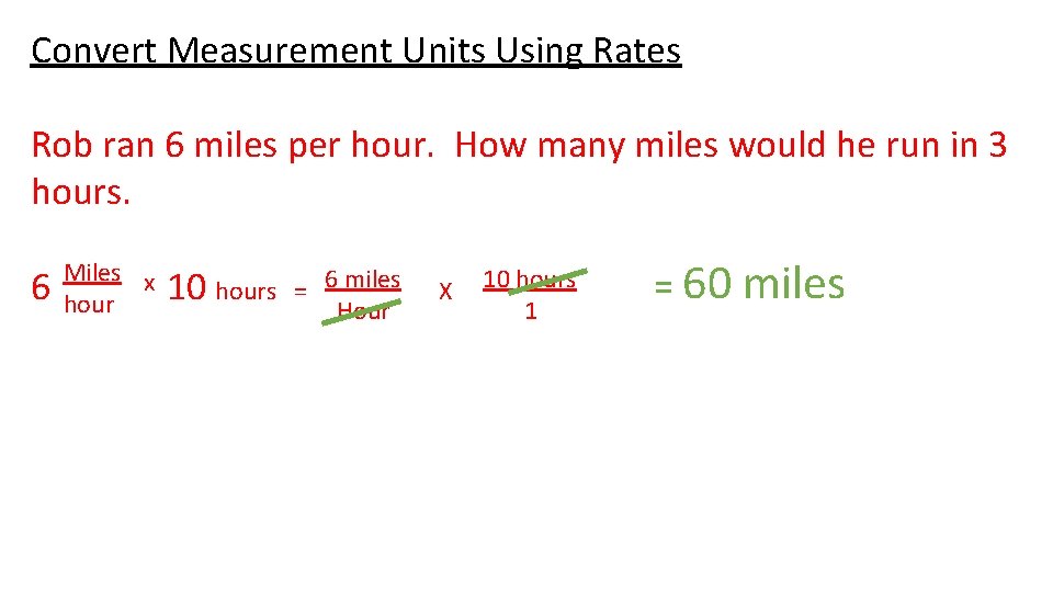 Convert Measurement Units Using Rates Rob ran 6 miles per hour. How many miles