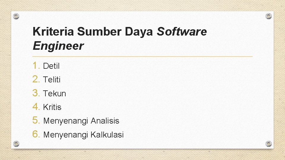 Kriteria Sumber Daya Software Engineer 1. Detil 2. Teliti 3. Tekun 4. Kritis 5.