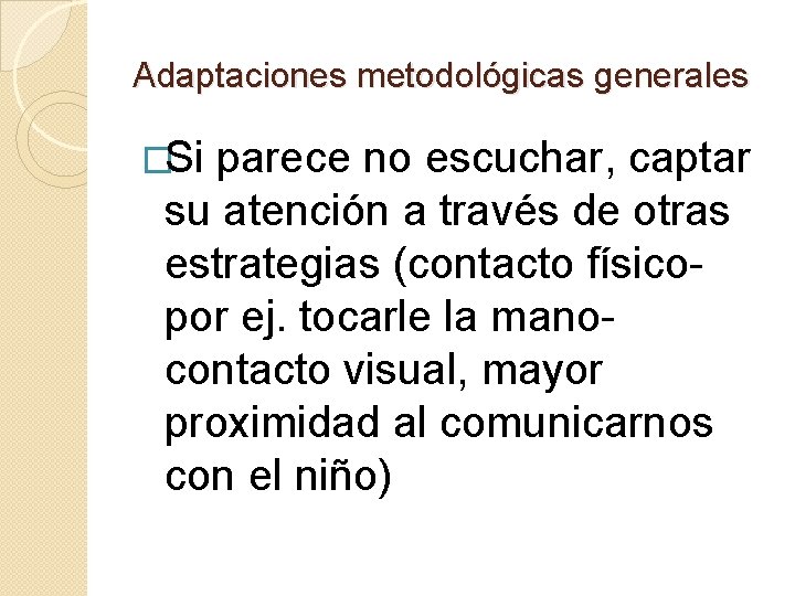 Adaptaciones metodológicas generales �Si parece no escuchar, captar su atención a través de otras