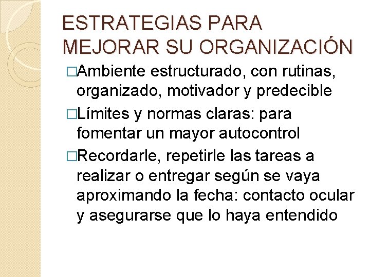 ESTRATEGIAS PARA MEJORAR SU ORGANIZACIÓN �Ambiente estructurado, con rutinas, organizado, motivador y predecible �Límites