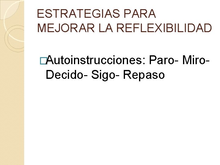 ESTRATEGIAS PARA MEJORAR LA REFLEXIBILIDAD �Autoinstrucciones: Paro- Miro. Decido- Sigo- Repaso 