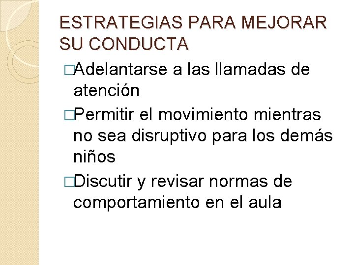 ESTRATEGIAS PARA MEJORAR SU CONDUCTA �Adelantarse a las llamadas de atención �Permitir el movimiento