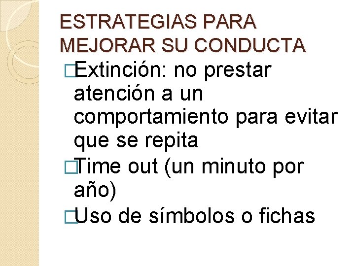 ESTRATEGIAS PARA MEJORAR SU CONDUCTA �Extinción: no prestar atención a un comportamiento para evitar