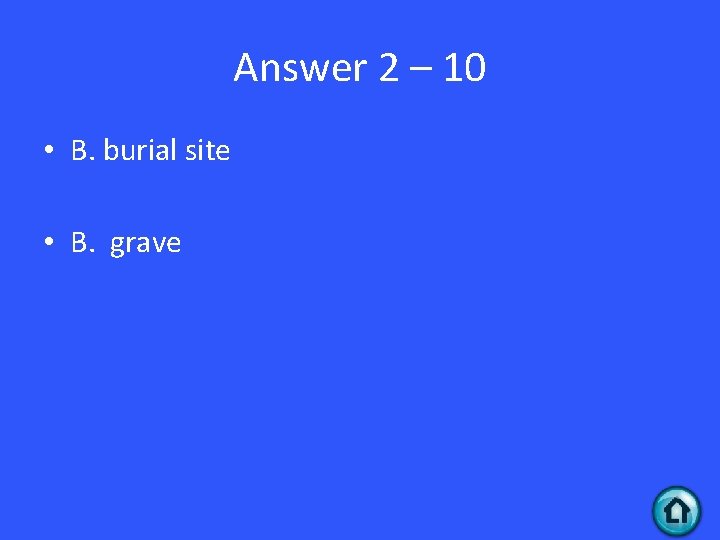 Answer 2 – 10 • B. burial site • B. grave 