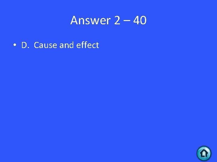Answer 2 – 40 • D. Cause and effect 