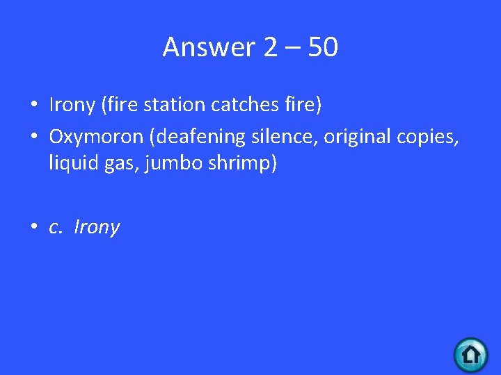 Answer 2 – 50 • Irony (fire station catches fire) • Oxymoron (deafening silence,