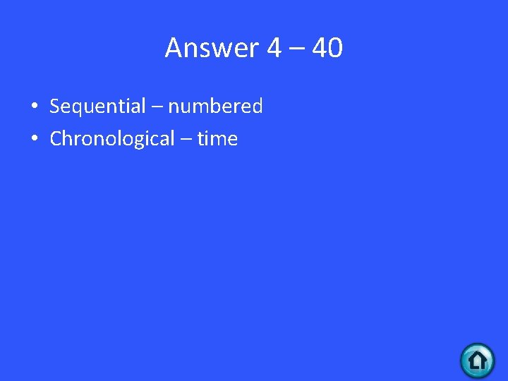 Answer 4 – 40 • Sequential – numbered • Chronological – time 
