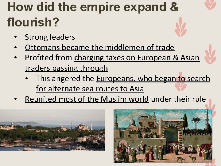 How did the empire expand & flourish? • Strong leaders • Ottomans became the