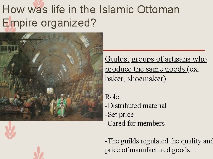 How was life in the Islamic Ottoman Empire organized? Guilds: groups of artisans who
