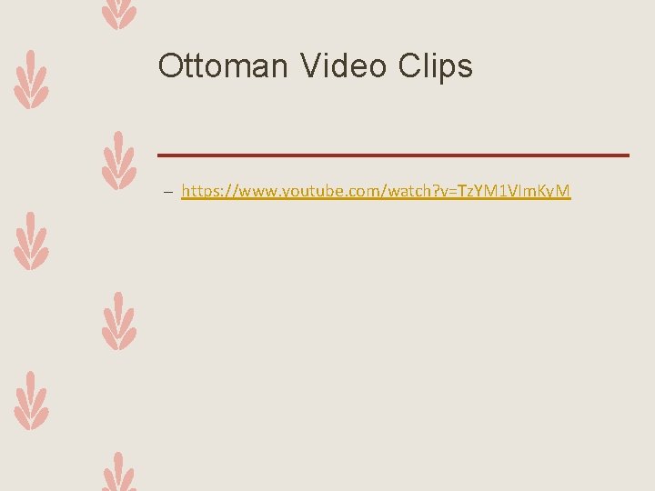 Ottoman Video Clips – https: //www. youtube. com/watch? v=Tz. YM 1 VIm. Ky. M