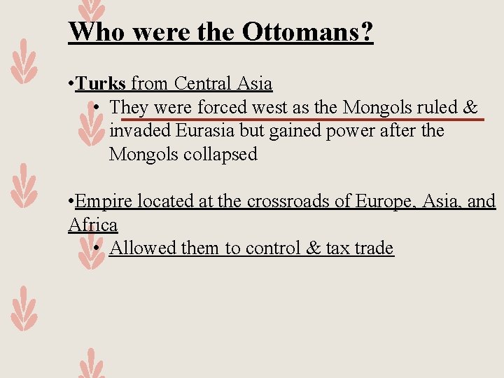 Who were the Ottomans? • Turks from Central Asia • They were forced west