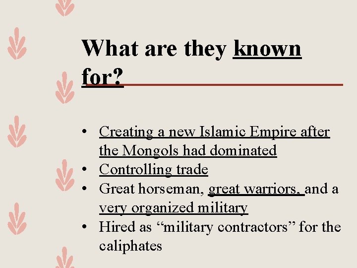 What are they known for? • Creating a new Islamic Empire after the Mongols