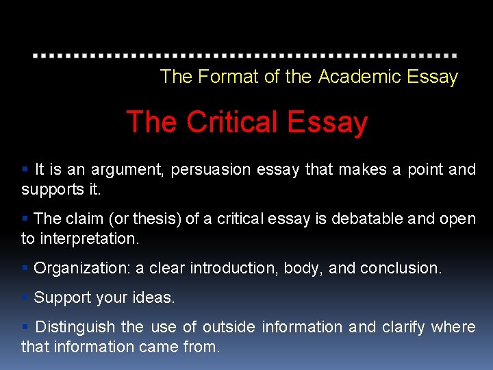 The Format of the Academic Essay The Critical Essay It is an argument, persuasion